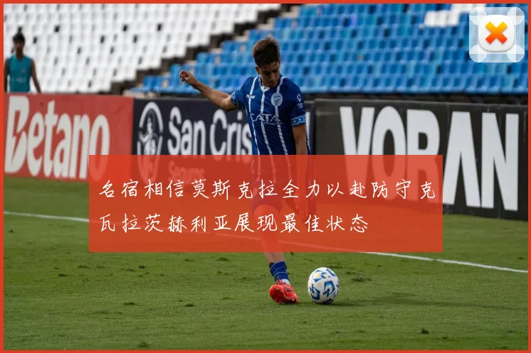 名宿相信莫斯克拉全力以赴防守克瓦拉茨赫利亚展现最佳状态